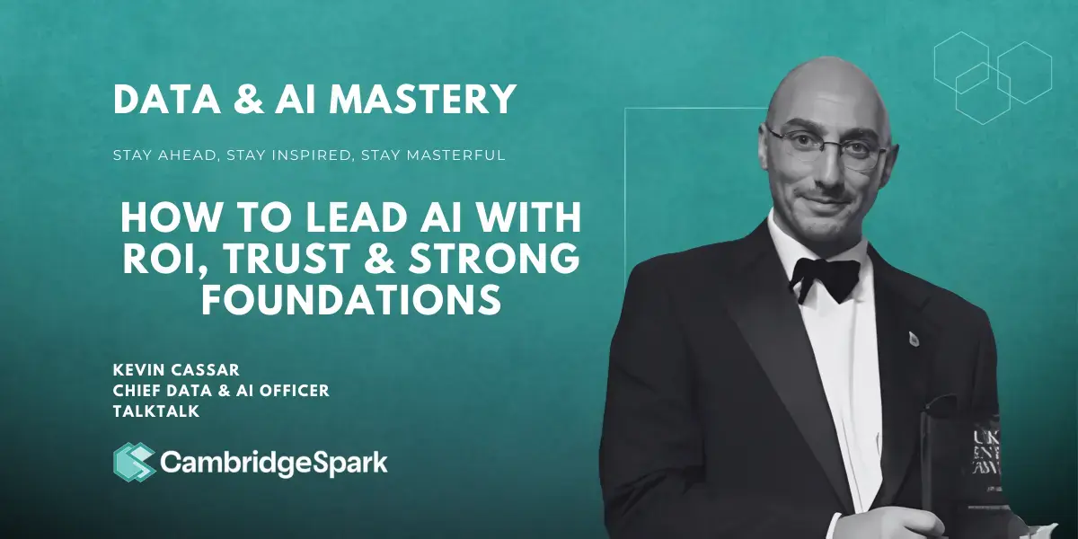 How to Lead Data & AI With Real ROI: Kevin Cassar, CDAIO at TalkTalk