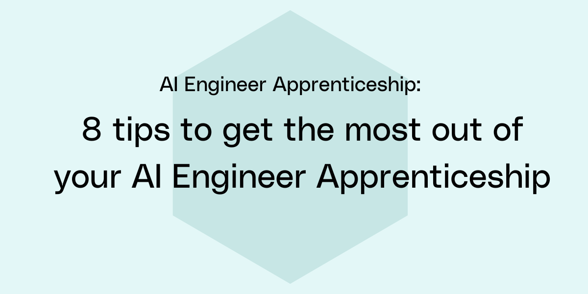 8 tips to get the most out of your AI Engineer Apprenticeship