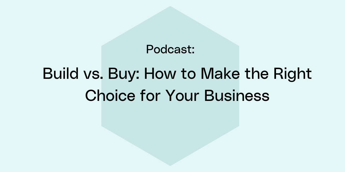 Build vs. Buy: How to Make the Right Choice for Your Business